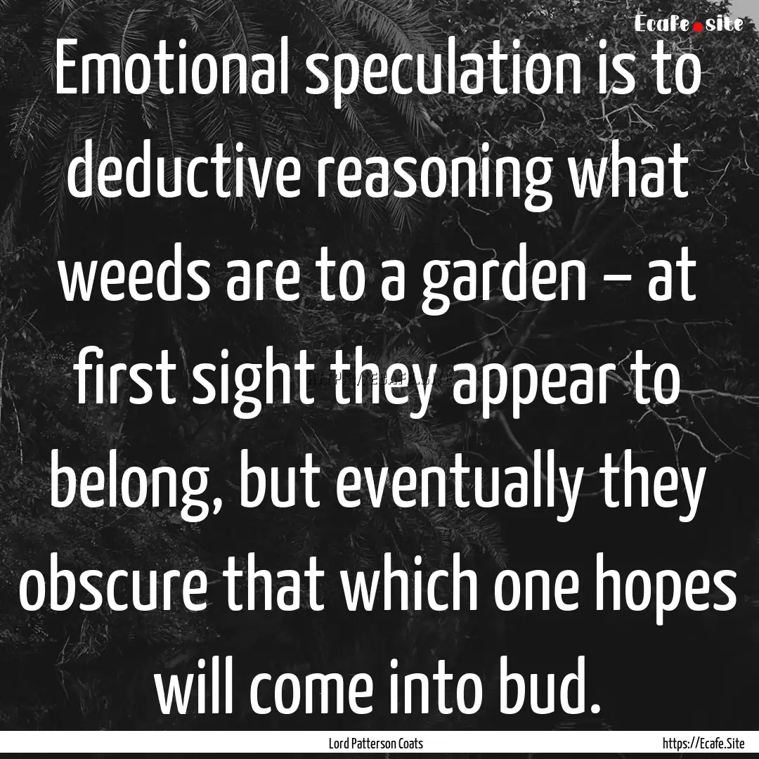 Emotional speculation is to deductive reasoning.... : Quote by Lord Patterson Coats