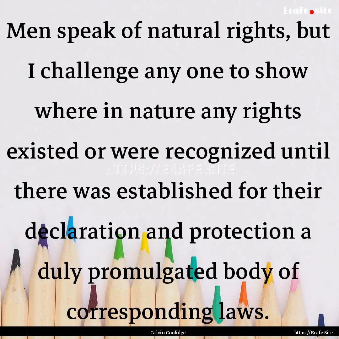 Men speak of natural rights, but I challenge.... : Quote by Calvin Coolidge