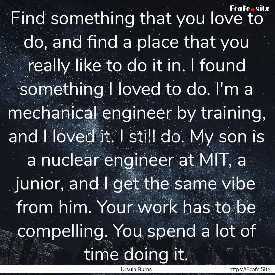 Find something that you love to do, and find.... : Quote by Ursula Burns