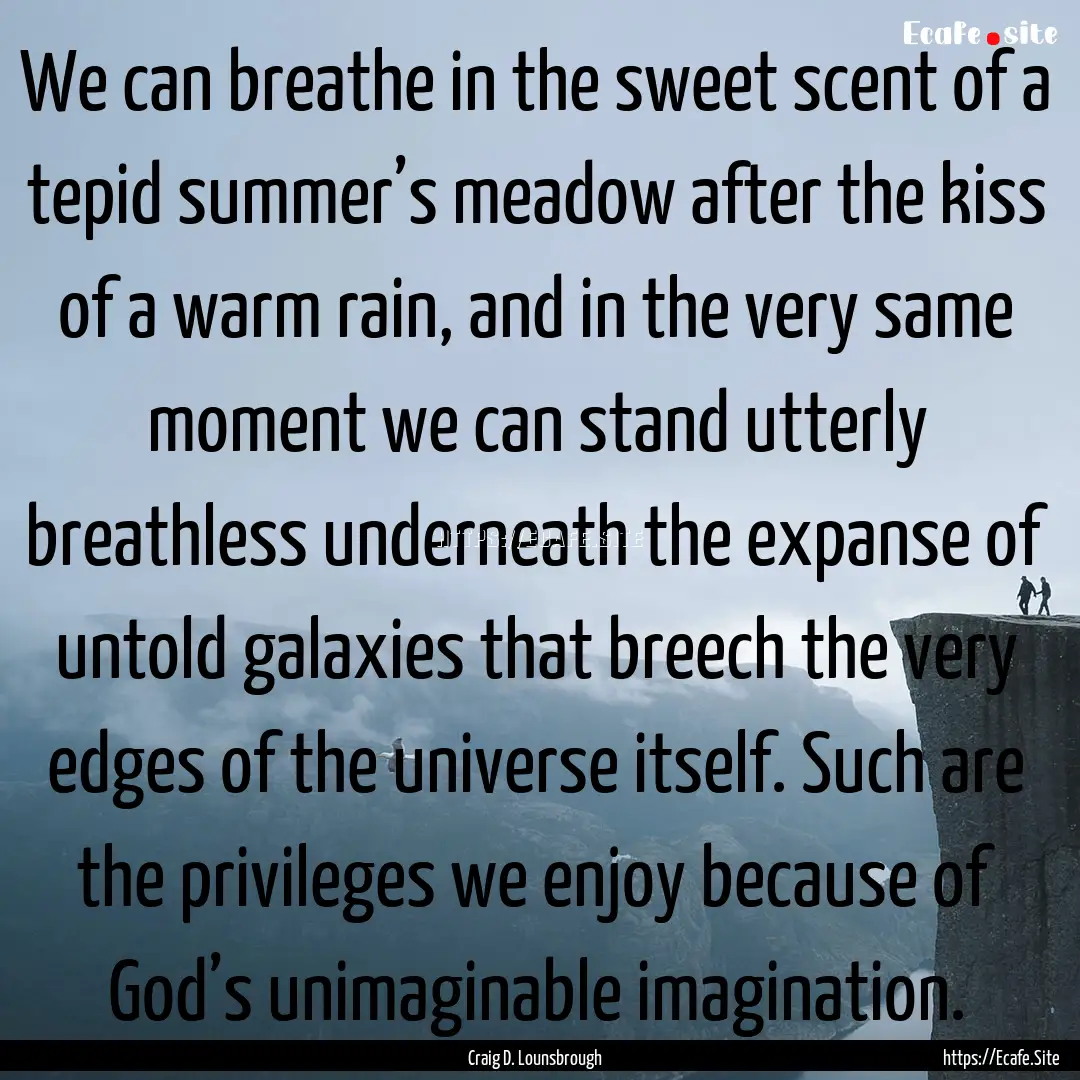 We can breathe in the sweet scent of a tepid.... : Quote by Craig D. Lounsbrough