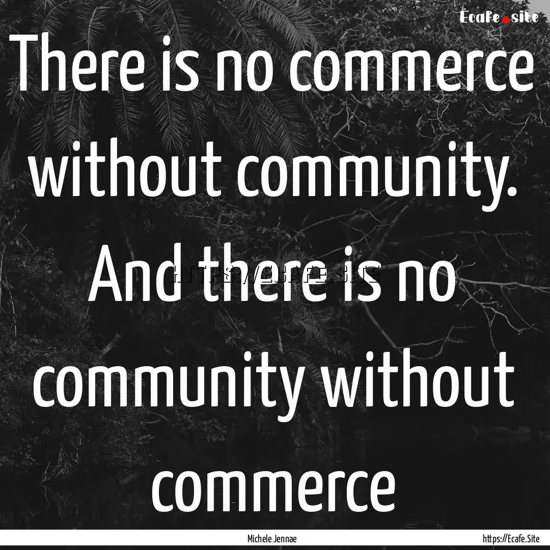 There is no commerce without community. And.... : Quote by Michele Jennae