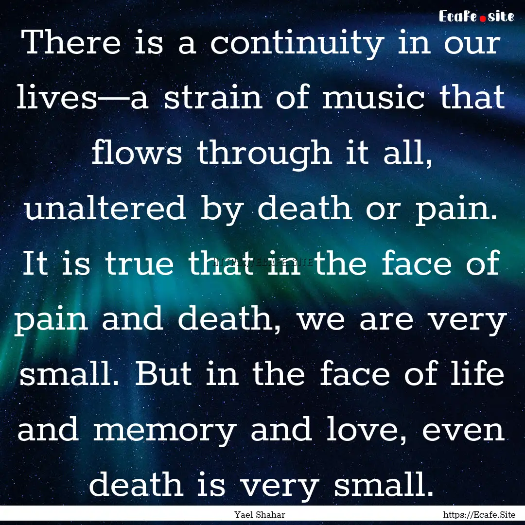 There is a continuity in our lives—a strain.... : Quote by Yael Shahar