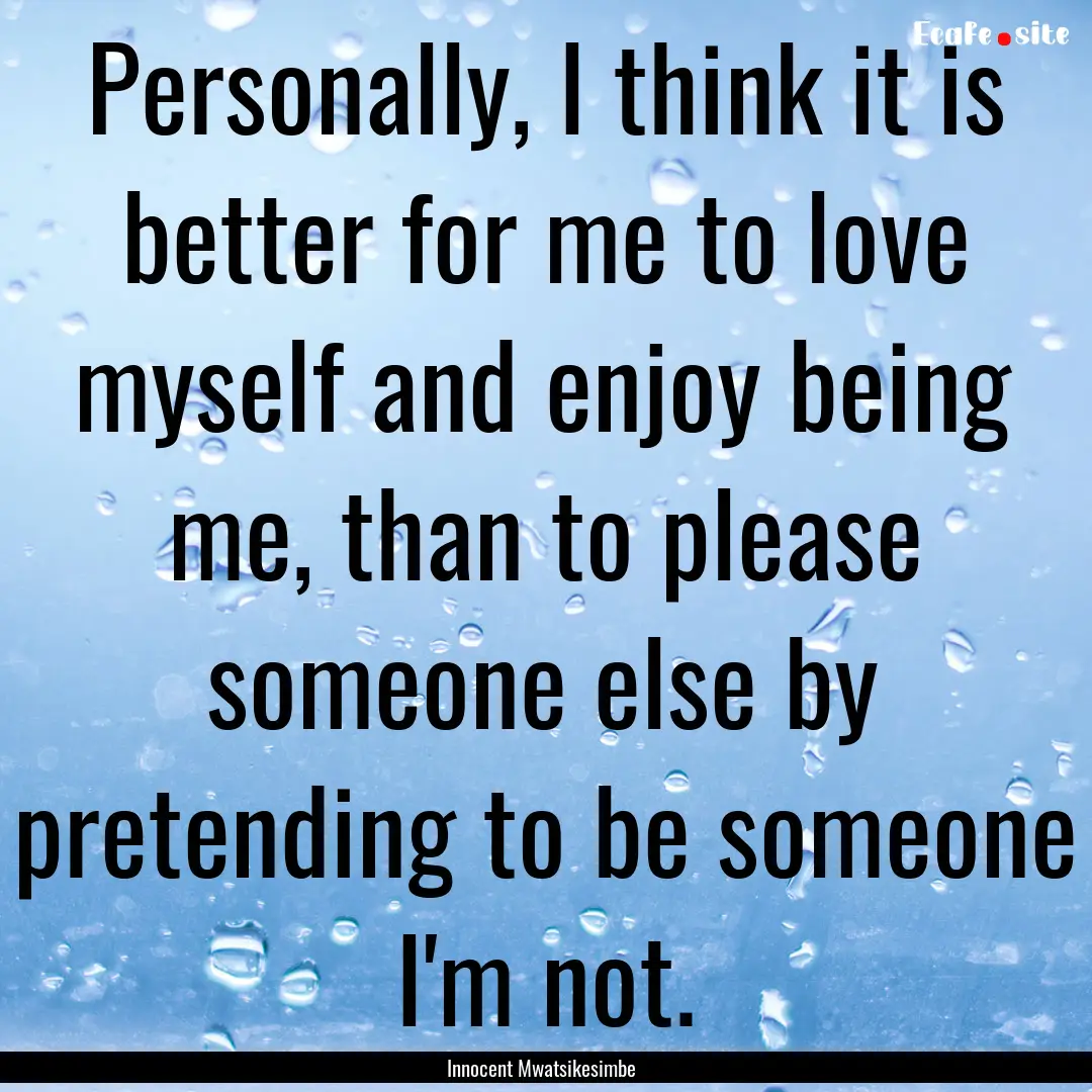 Personally, I think it is better for me to.... : Quote by Innocent Mwatsikesimbe