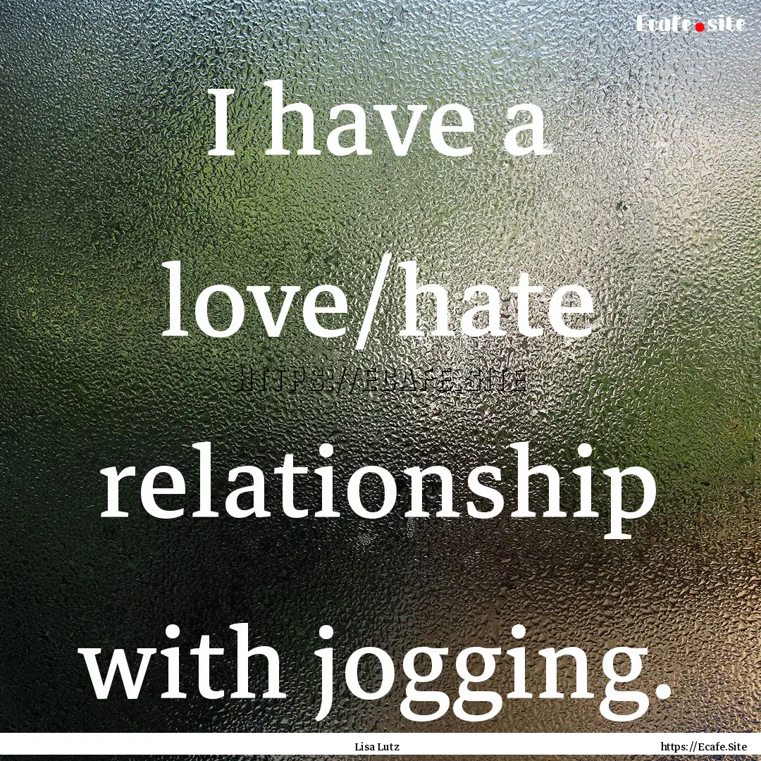 I have a love/hate relationship with jogging..... : Quote by Lisa Lutz