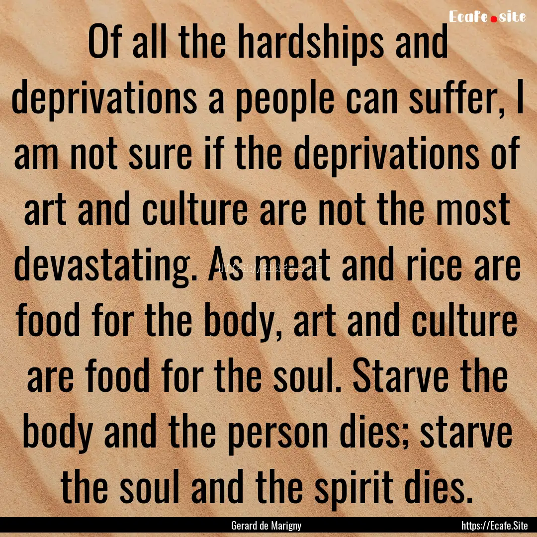 Of all the hardships and deprivations a people.... : Quote by Gerard de Marigny