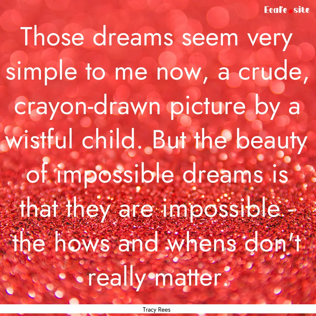 Those dreams seem very simple to me now,.... : Quote by Tracy Rees