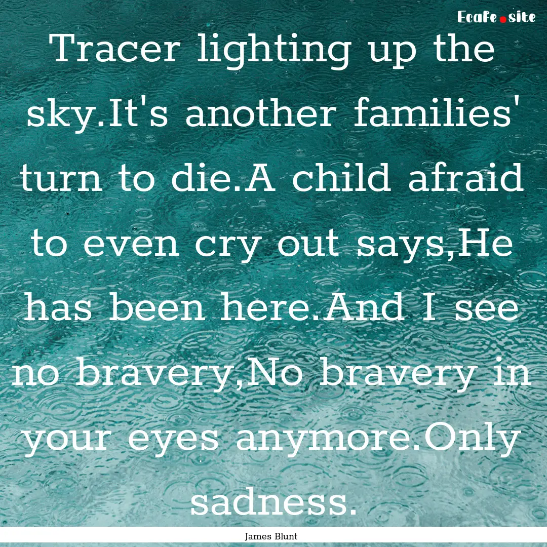 Tracer lighting up the sky.It's another families'.... : Quote by James Blunt