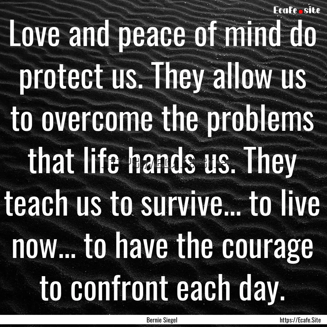 Love and peace of mind do protect us. They.... : Quote by Bernie Siegel