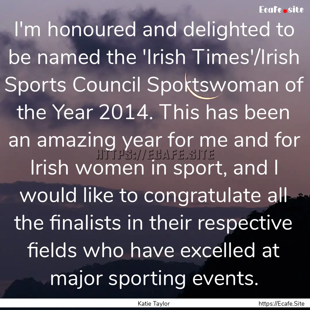 I'm honoured and delighted to be named the.... : Quote by Katie Taylor