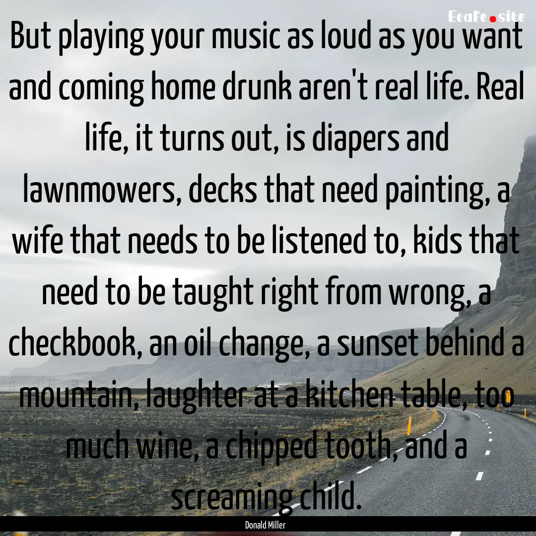 But playing your music as loud as you want.... : Quote by Donald Miller