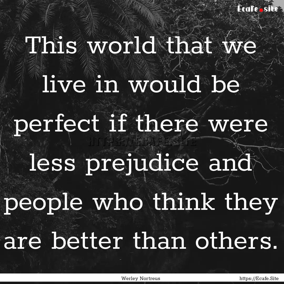 This world that we live in would be perfect.... : Quote by Werley Nortreus