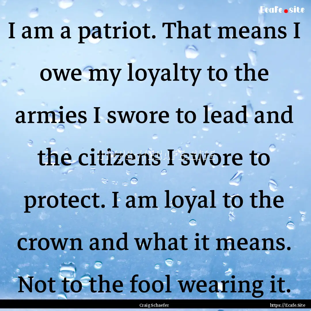 I am a patriot. That means I owe my loyalty.... : Quote by Craig Schaefer