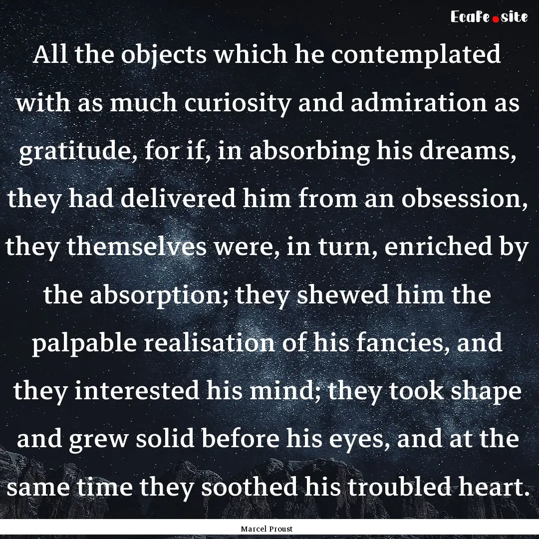 All the objects which he contemplated with.... : Quote by Marcel Proust