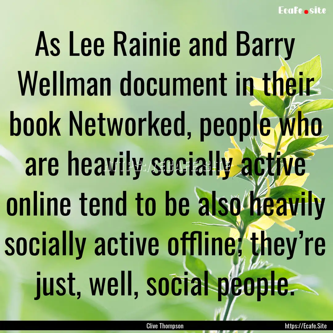 As Lee Rainie and Barry Wellman document.... : Quote by Clive Thompson