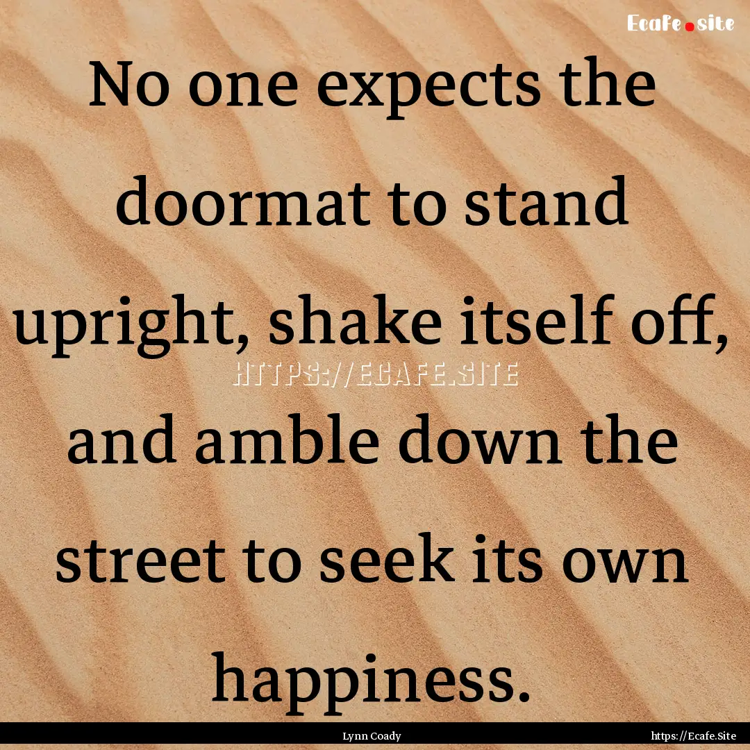 No one expects the doormat to stand upright,.... : Quote by Lynn Coady