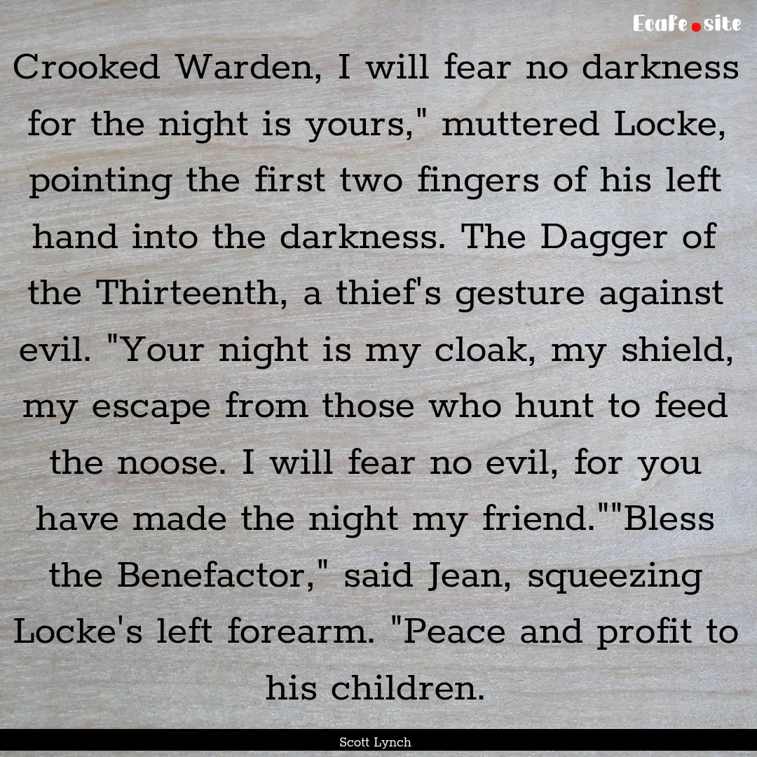 Crooked Warden, I will fear no darkness for.... : Quote by Scott Lynch