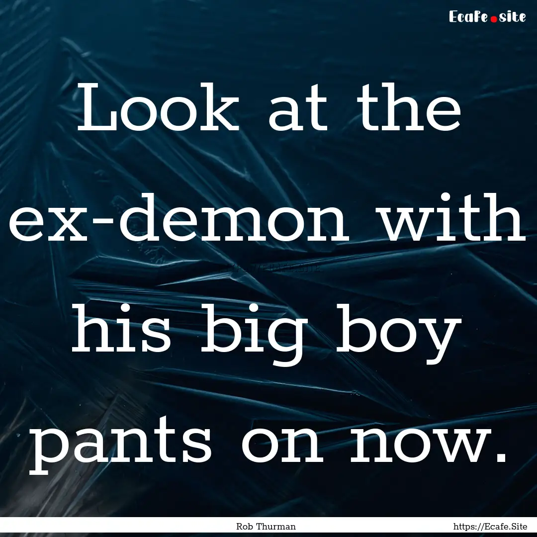 Look at the ex-demon with his big boy pants.... : Quote by Rob Thurman