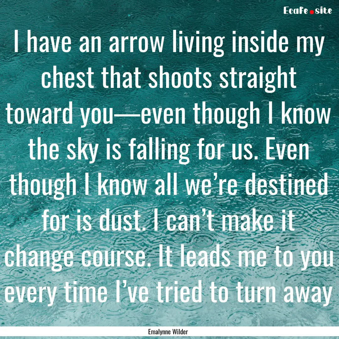 I have an arrow living inside my chest that.... : Quote by Emalynne Wilder