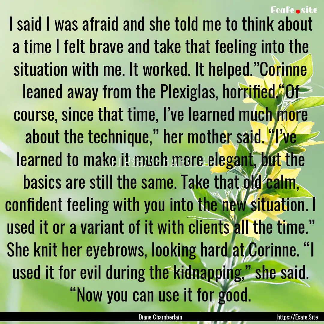 I said I was afraid and she told me to think.... : Quote by Diane Chamberlain