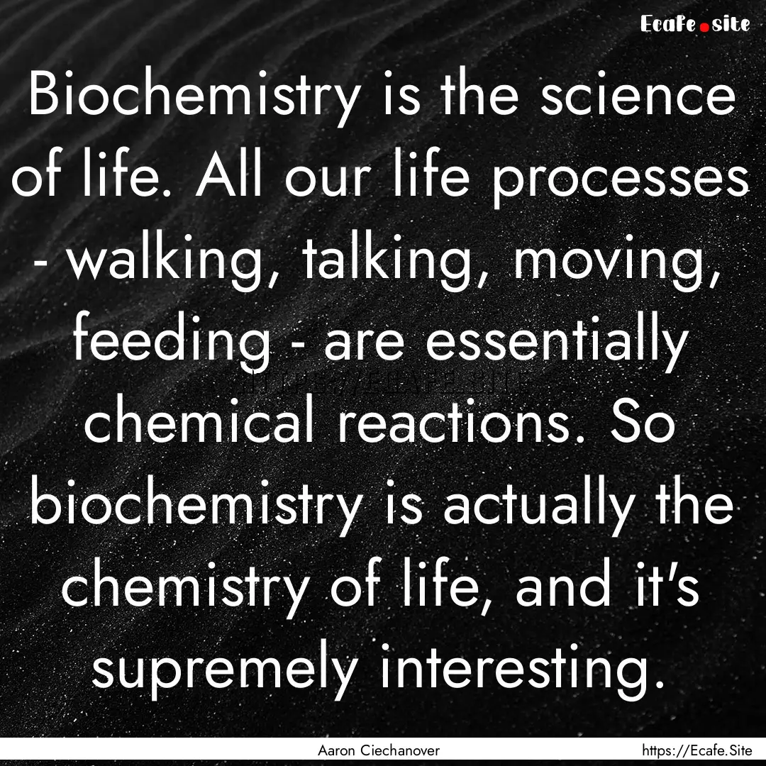 Biochemistry is the science of life. All.... : Quote by Aaron Ciechanover