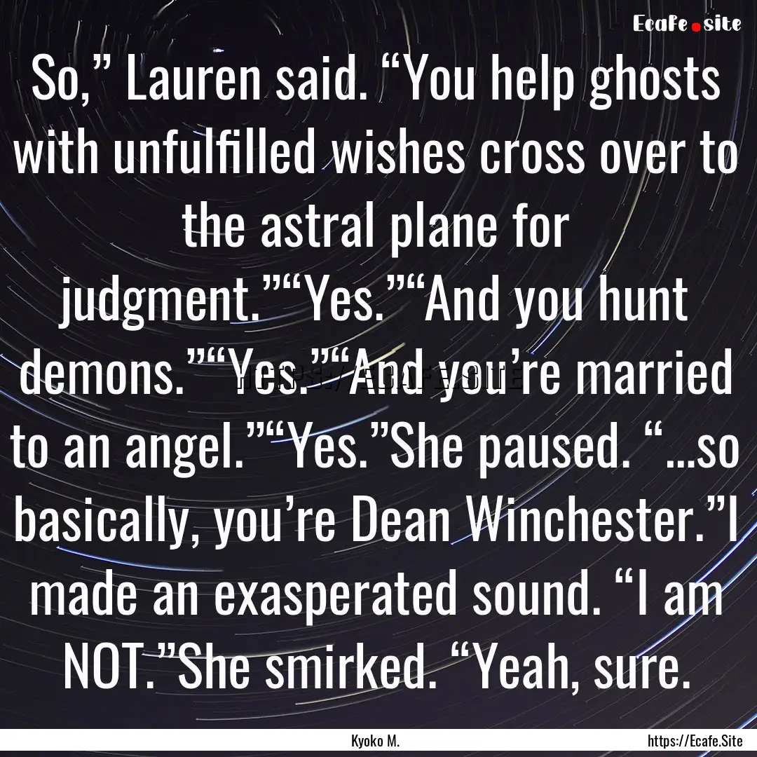 So,” Lauren said. “You help ghosts with.... : Quote by Kyoko M.