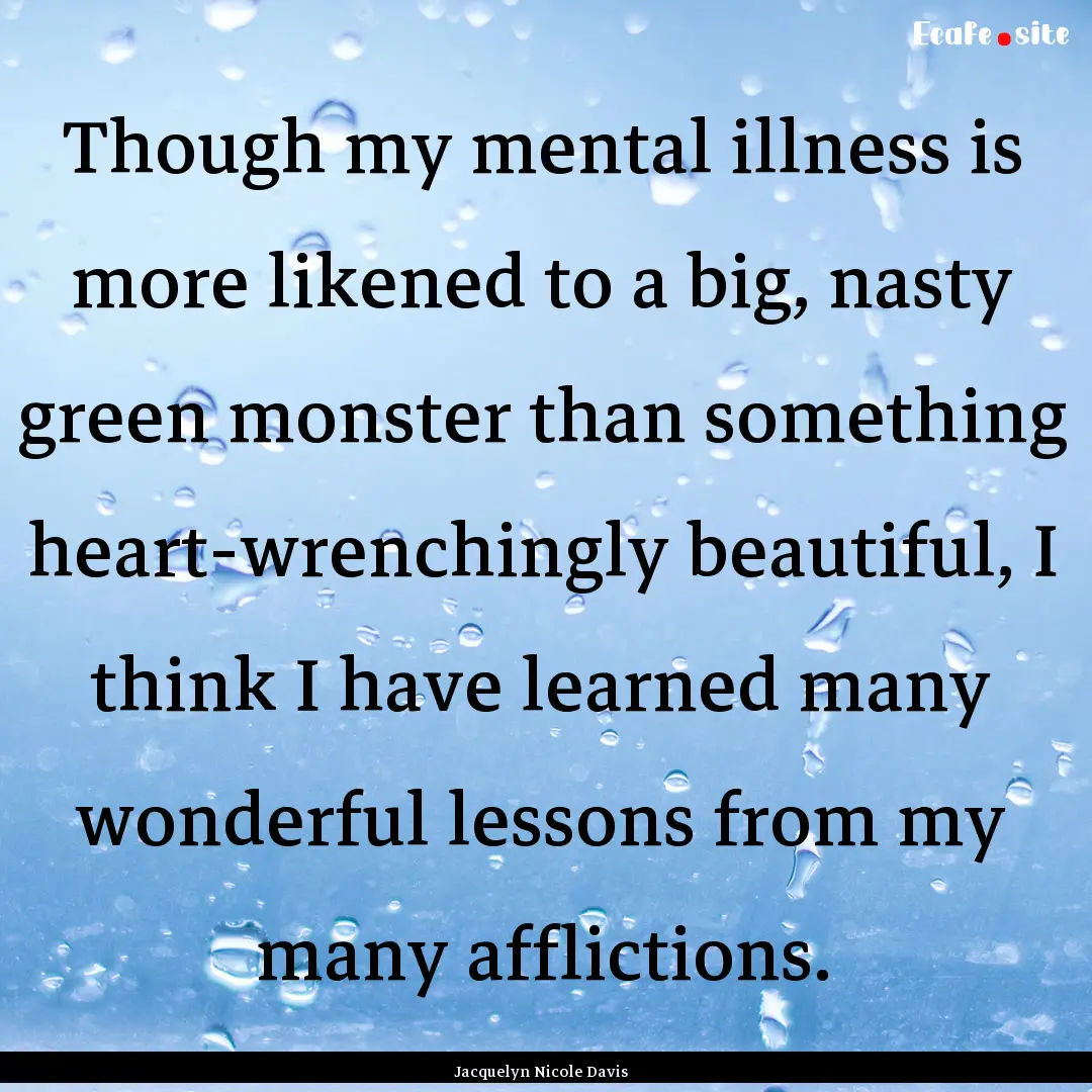 Though my mental illness is more likened.... : Quote by Jacquelyn Nicole Davis