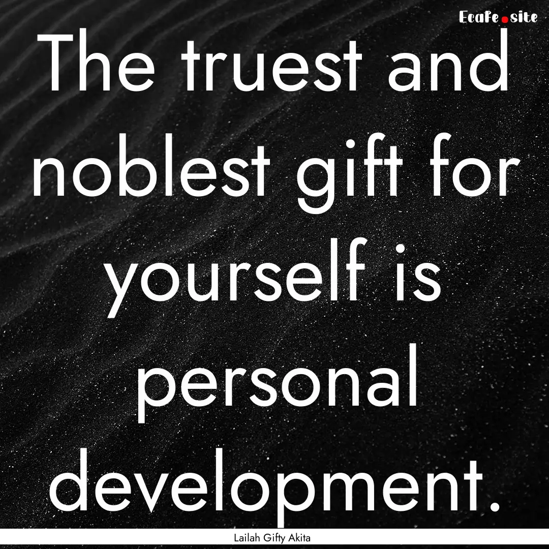 The truest and noblest gift for yourself.... : Quote by Lailah Gifty Akita