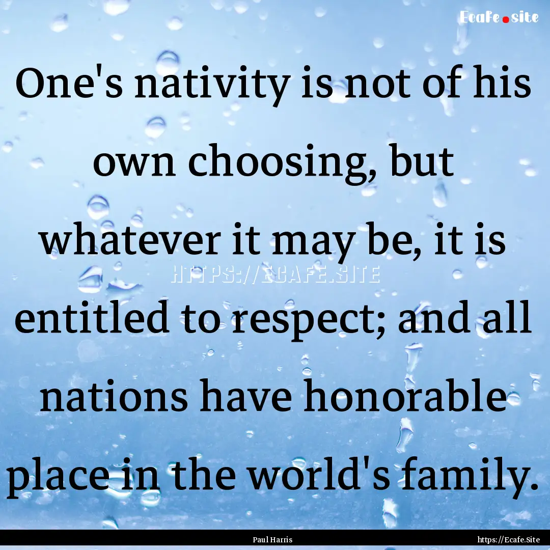 One's nativity is not of his own choosing,.... : Quote by Paul Harris