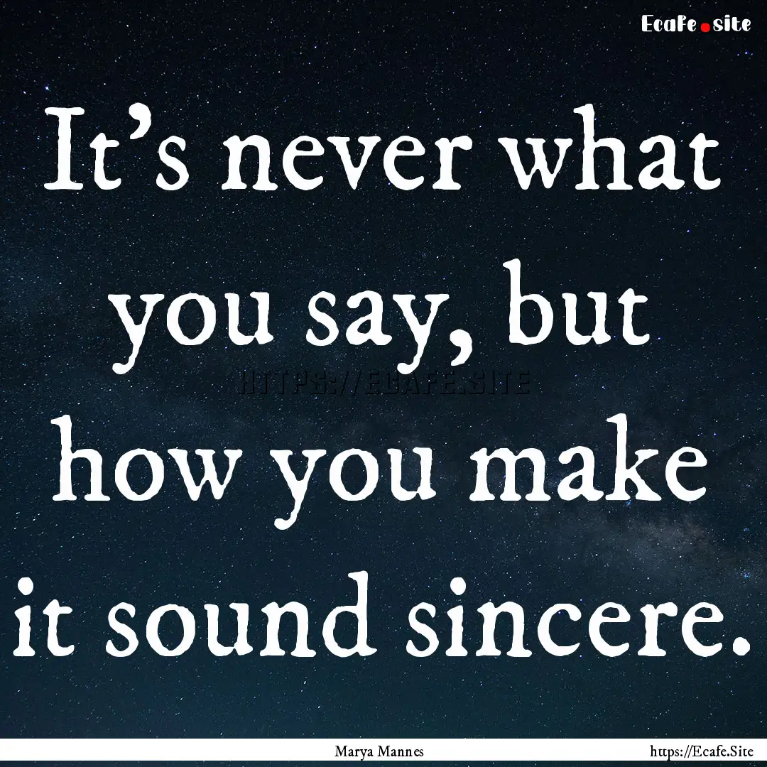 It's never what you say, but how you make.... : Quote by Marya Mannes