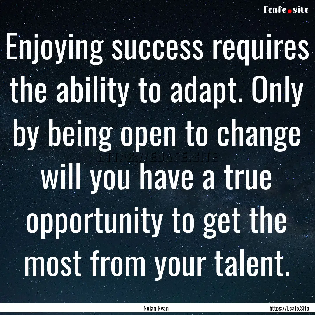 Enjoying success requires the ability to.... : Quote by Nolan Ryan