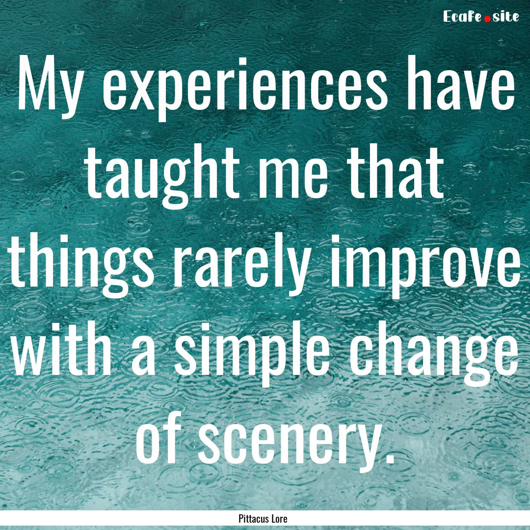 My experiences have taught me that things.... : Quote by Pittacus Lore