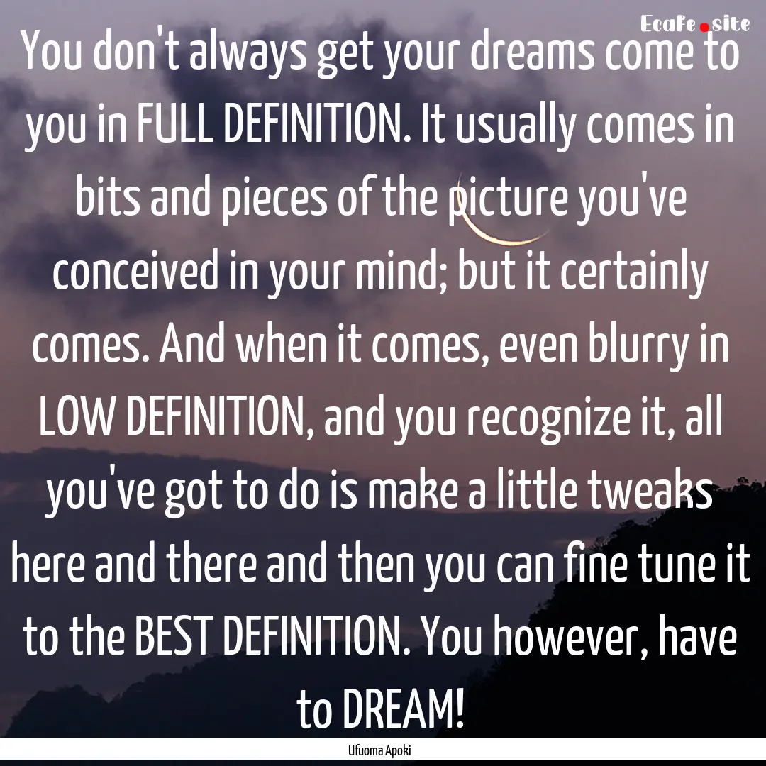 You don't always get your dreams come to.... : Quote by Ufuoma Apoki