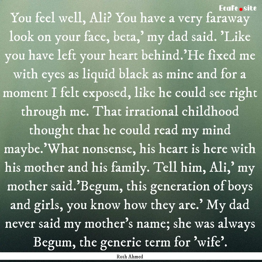 You feel well, Ali? You have a very faraway.... : Quote by Ruth Ahmed