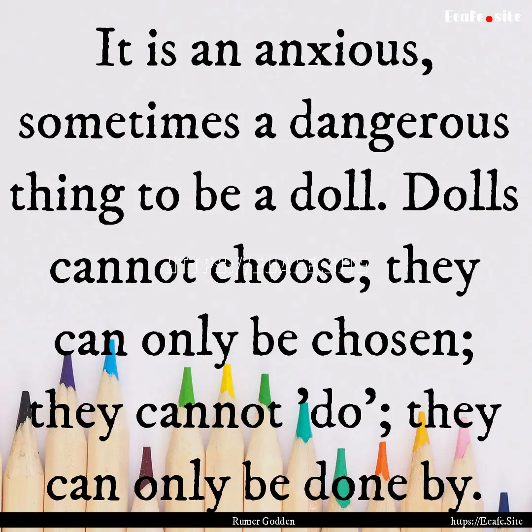 It is an anxious, sometimes a dangerous thing.... : Quote by Rumer Godden