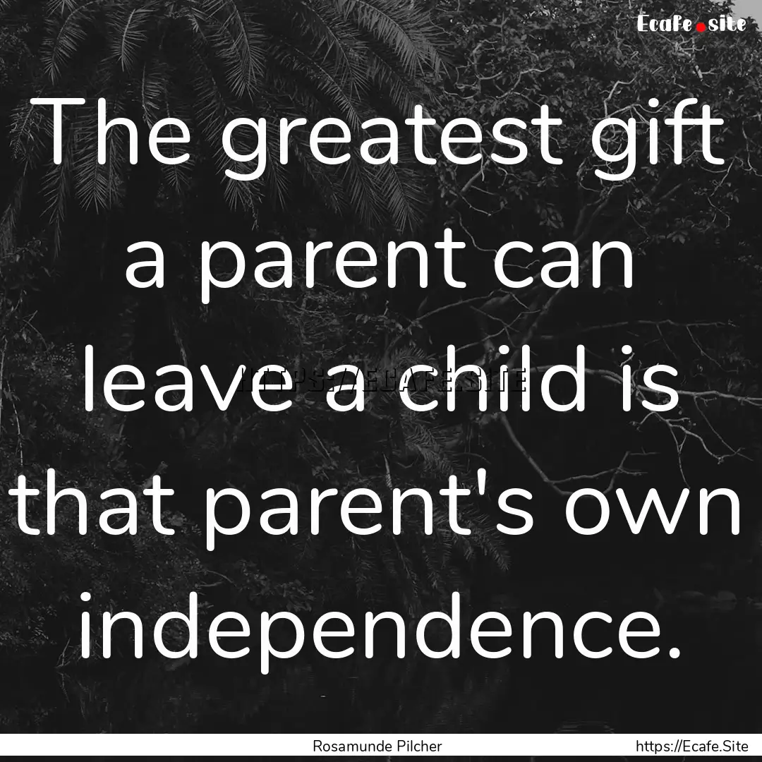 The greatest gift a parent can leave a child.... : Quote by Rosamunde Pilcher