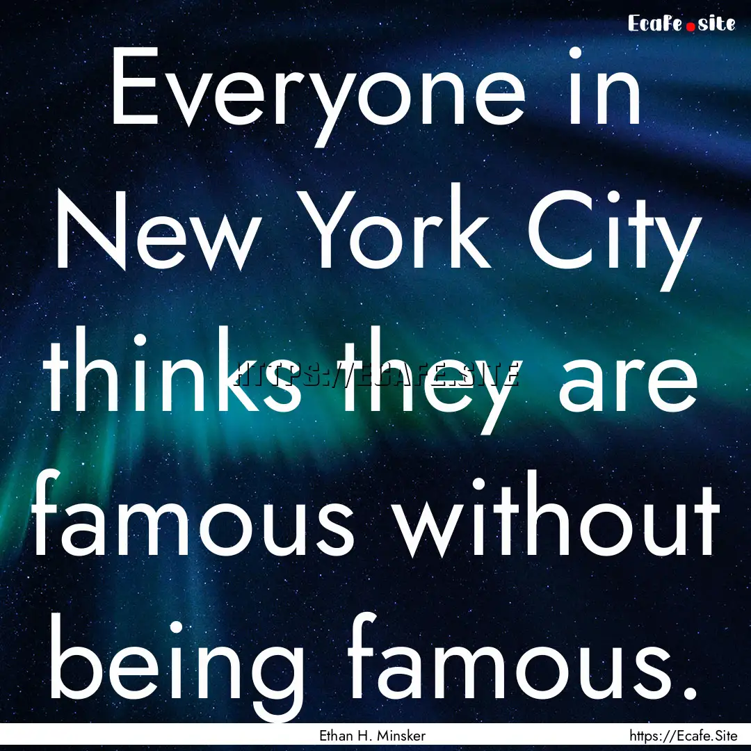 Everyone in New York City thinks they are.... : Quote by Ethan H. Minsker