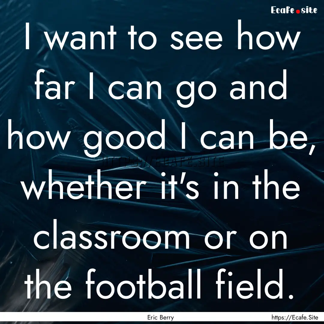 I want to see how far I can go and how good.... : Quote by Eric Berry