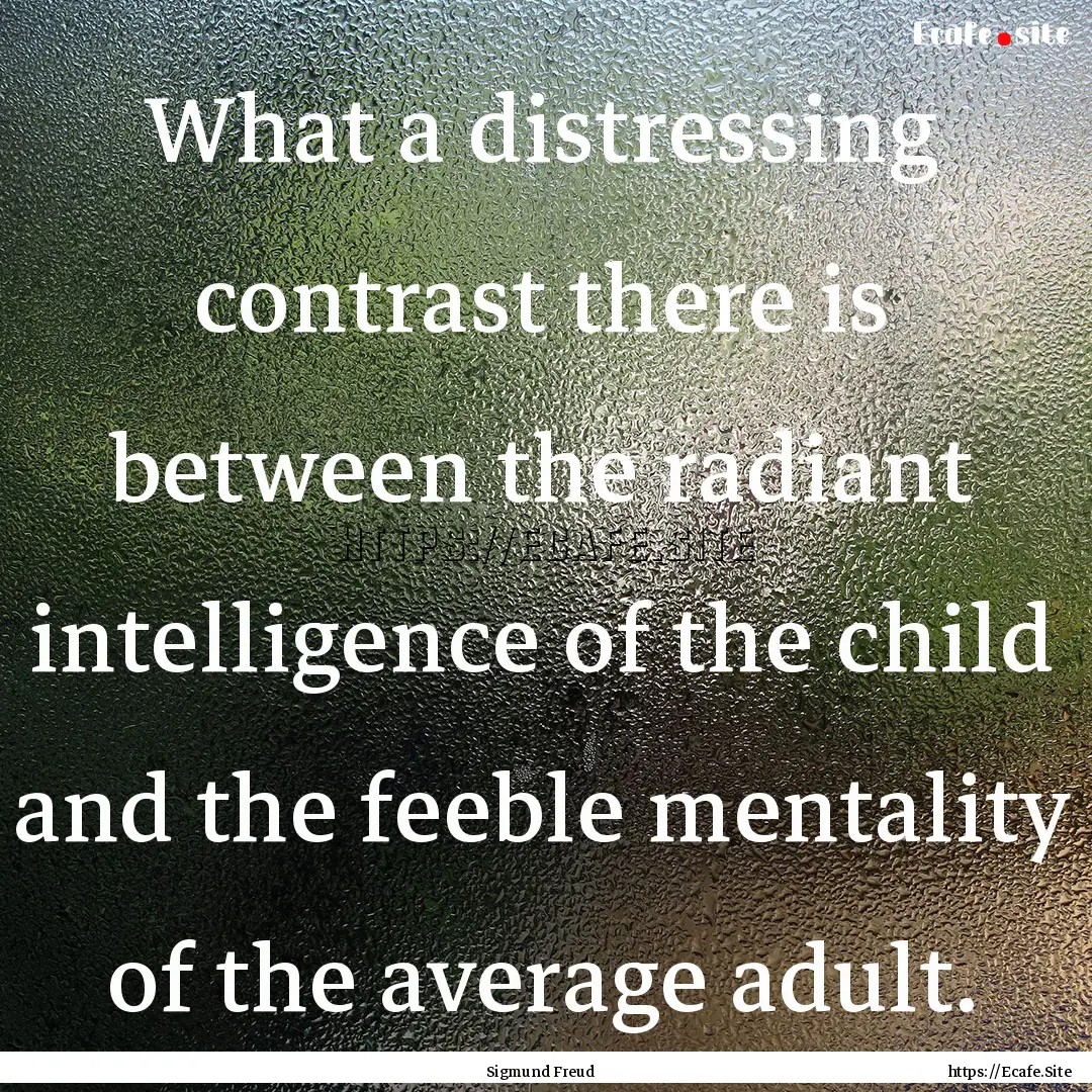 What a distressing contrast there is between.... : Quote by Sigmund Freud