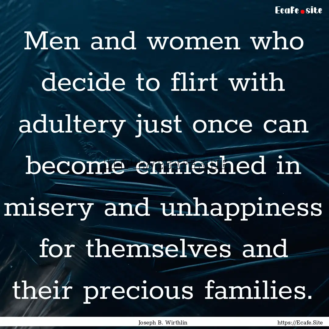 Men and women who decide to flirt with adultery.... : Quote by Joseph B. Wirthlin