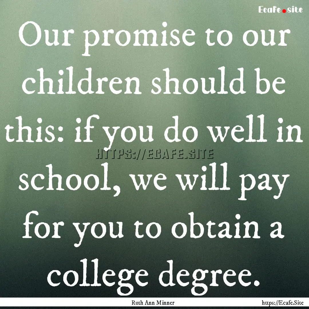 Our promise to our children should be this:.... : Quote by Ruth Ann Minner