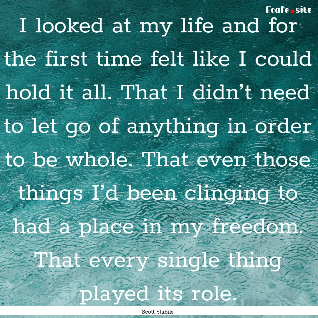 I looked at my life and for the first time.... : Quote by Scott Stabile