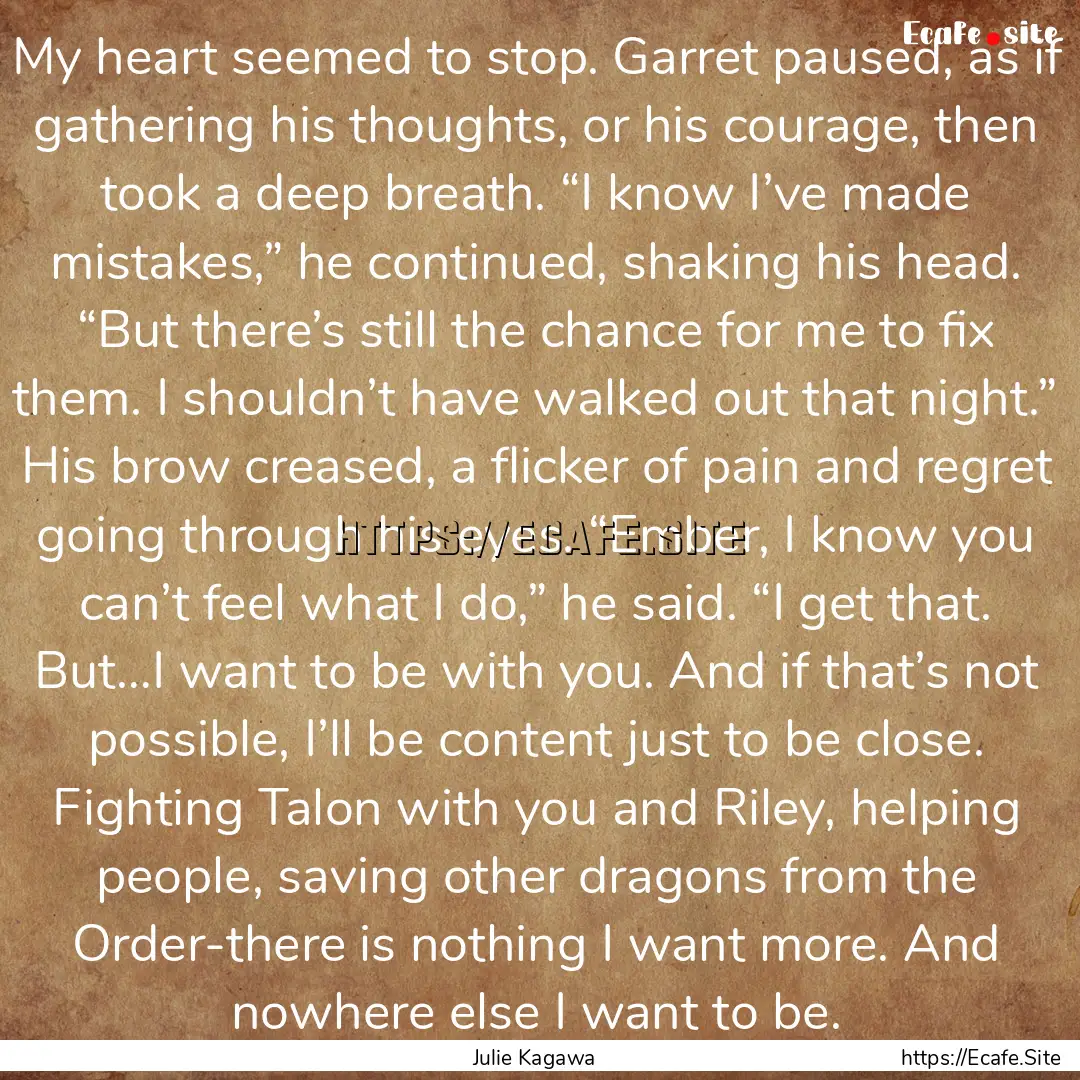 My heart seemed to stop. Garret paused, as.... : Quote by Julie Kagawa