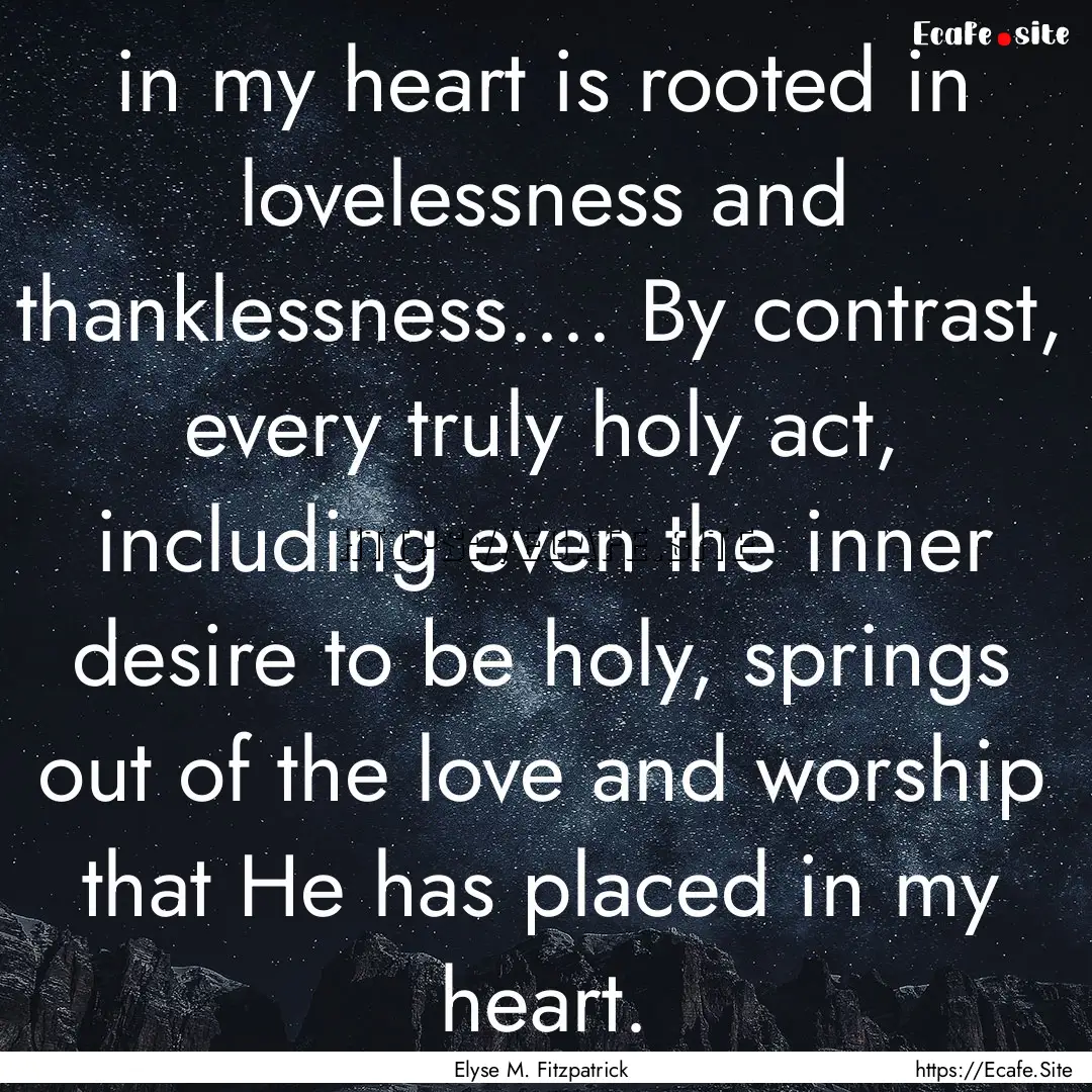 in my heart is rooted in lovelessness and.... : Quote by Elyse M. Fitzpatrick