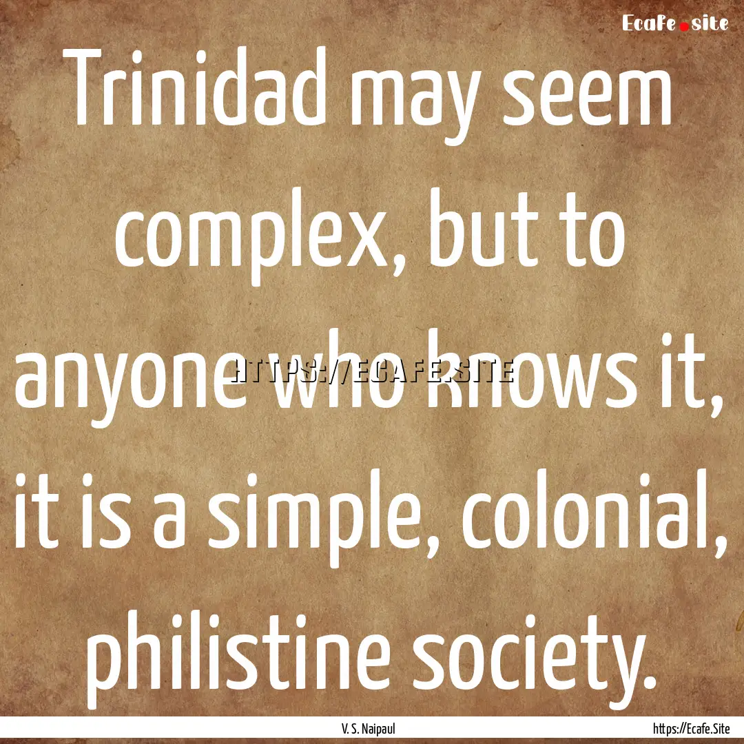 Trinidad may seem complex, but to anyone.... : Quote by V. S. Naipaul