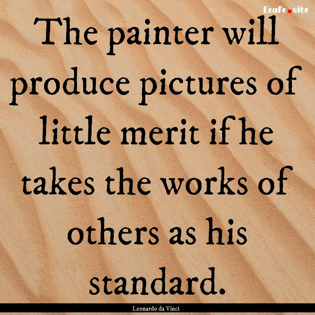 The painter will produce pictures of little.... : Quote by Leonardo da Vinci