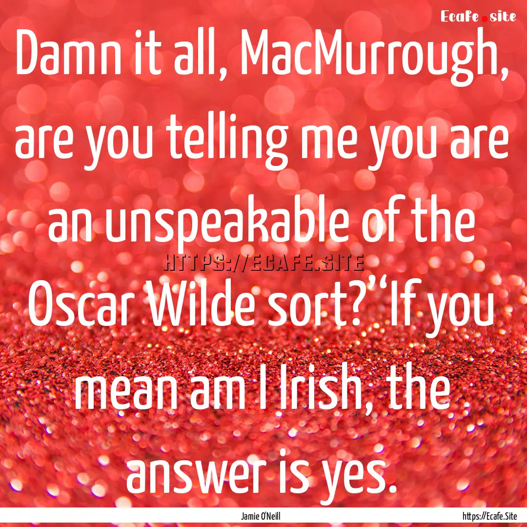 Damn it all, MacMurrough, are you telling.... : Quote by Jamie O'Neill