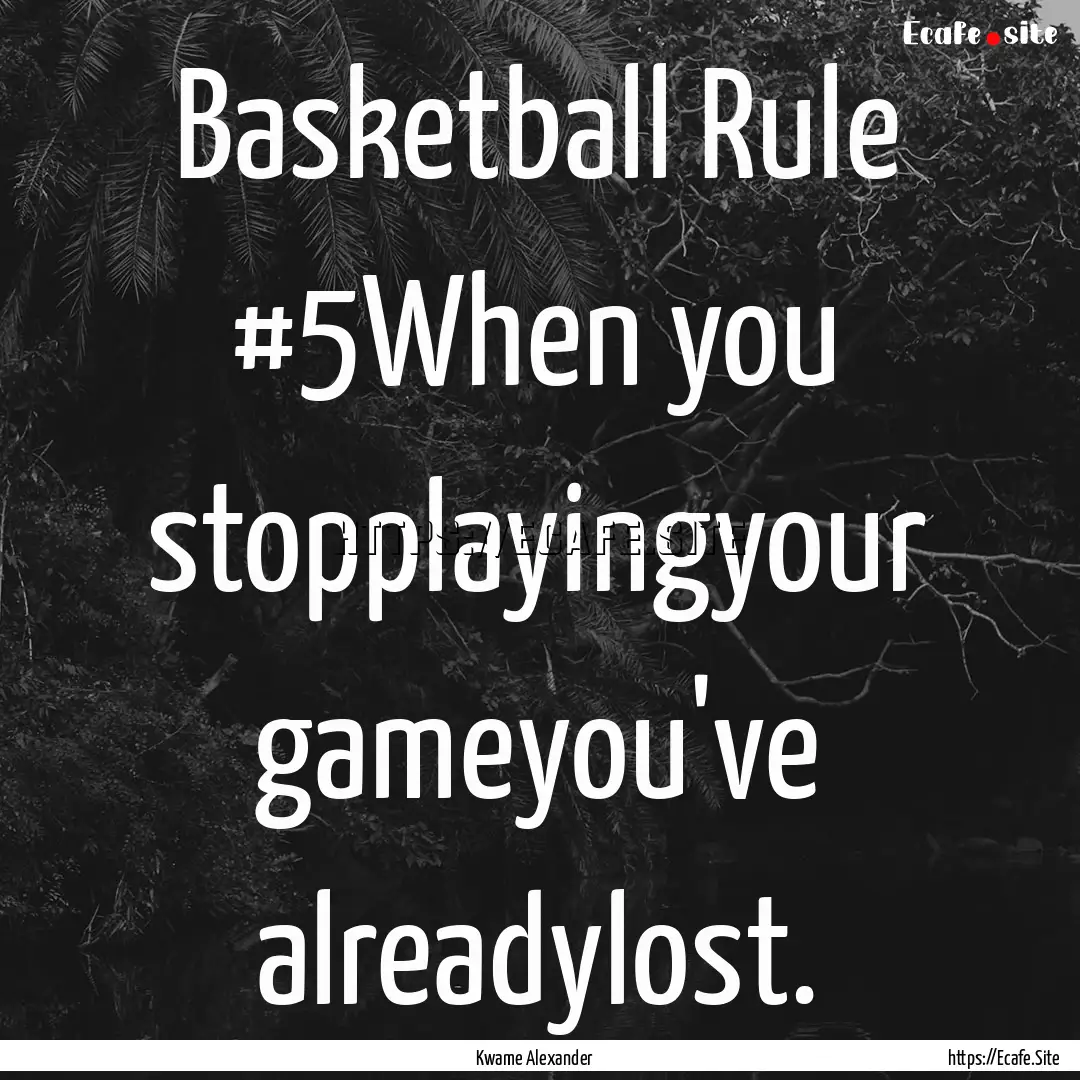 Basketball Rule #5When you stopplayingyour.... : Quote by Kwame Alexander