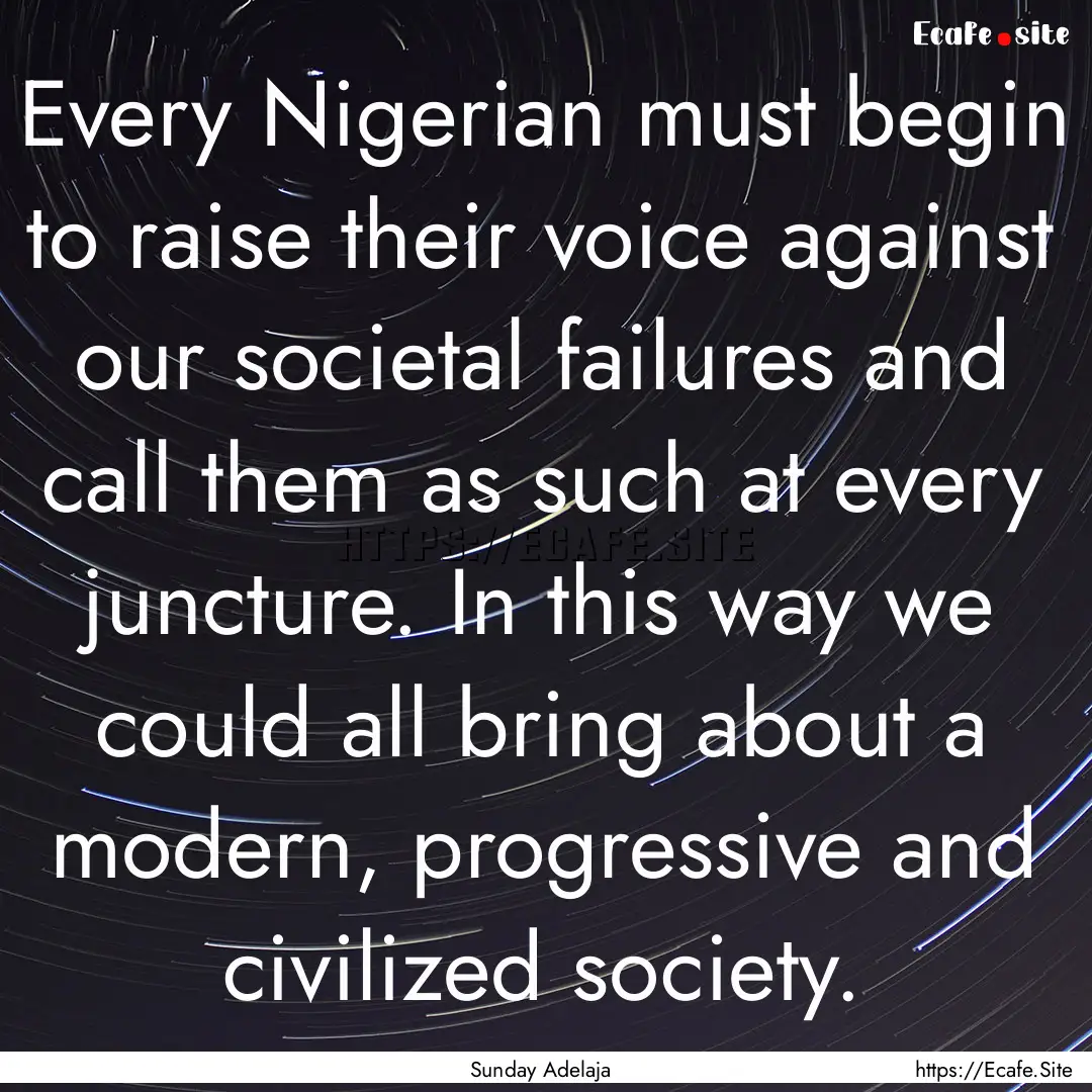 Every Nigerian must begin to raise their.... : Quote by Sunday Adelaja