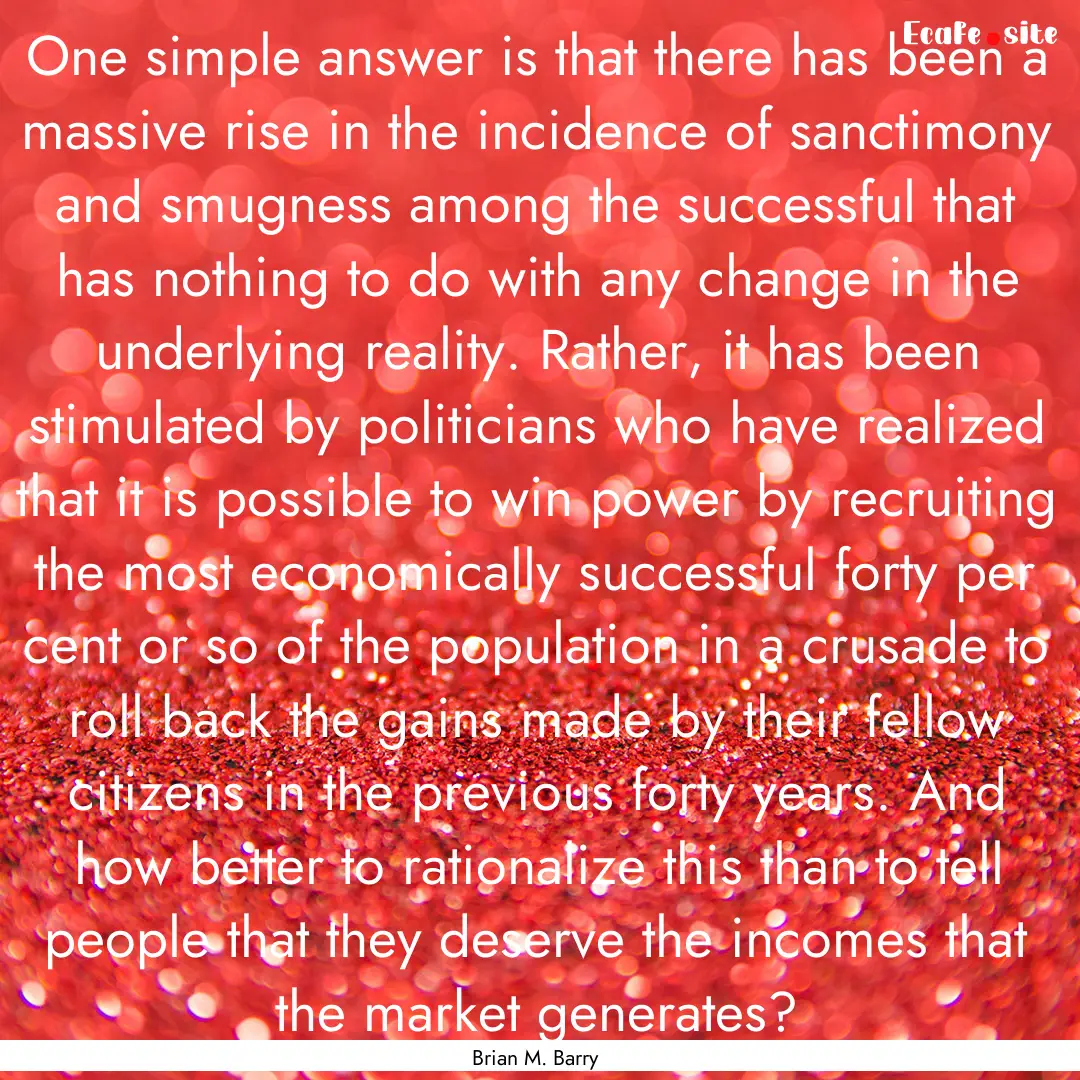 One simple answer is that there has been.... : Quote by Brian M. Barry