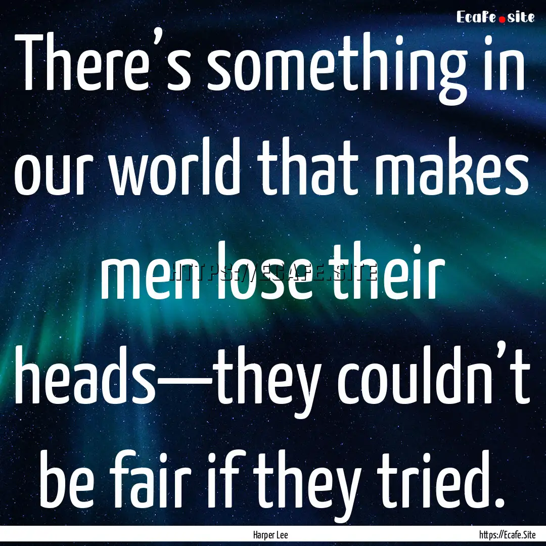 There’s something in our world that makes.... : Quote by Harper Lee